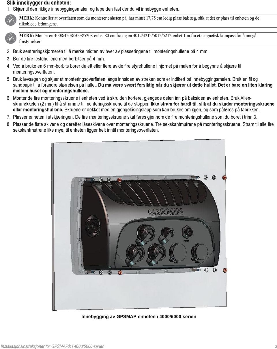 MERK: Monter en 4008/4208/5008/5208-enhet 80 cm fra og en 4012/4212/5012/5212-enhet 1 m fra et magnetisk kompass for å unngå forstyrrelser. 2.