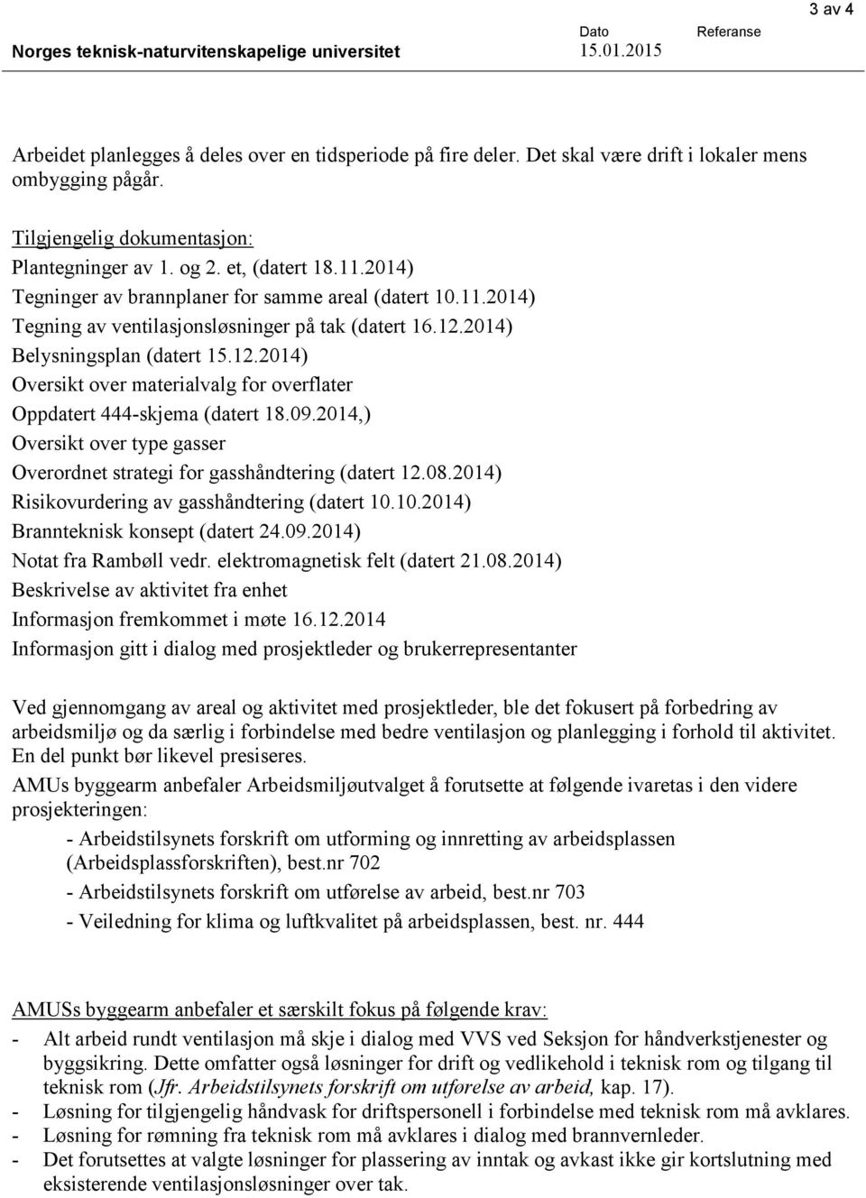 1.014) Oversikt over materialvalg for overflater Oppdatert 444-skjema (datert 18.09.014,) Oversikt over type gasser Overordnet strategi for gasshåndtering (datert 1.08.