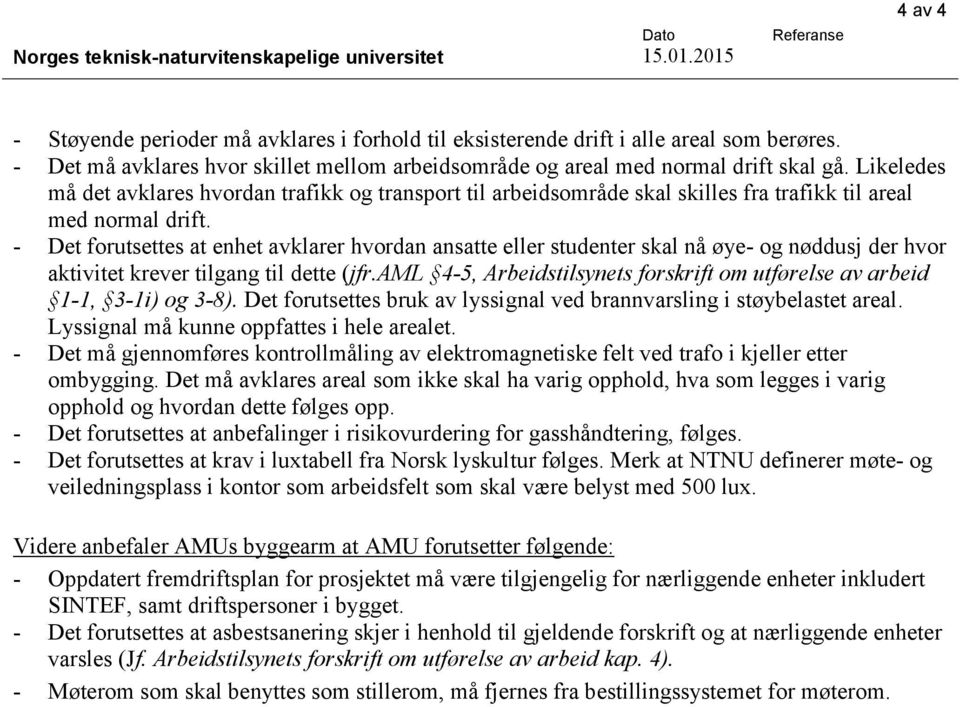 Likeledes må det avklares hvordan trafikk og transport til arbeidsområde skal skilles fra trafikk til areal med normal drift.