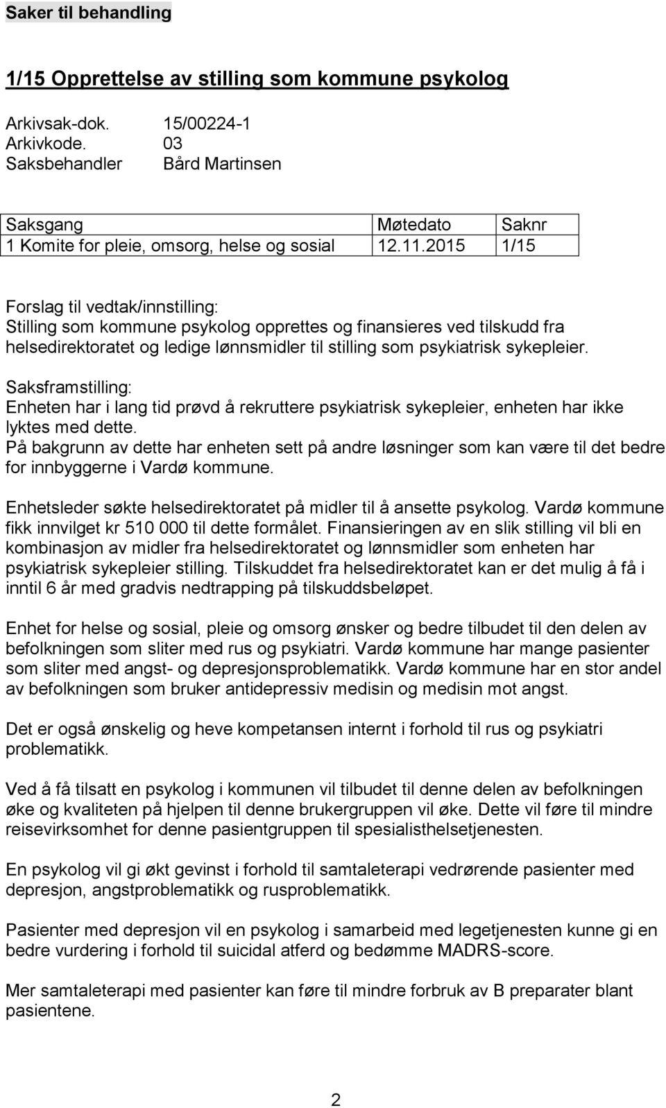 2015 1/15 Forslag til vedtak/innstilling: Stilling som kommune psykolog opprettes og finansieres ved tilskudd fra helsedirektoratet og ledige lønnsmidler til stilling som psykiatrisk sykepleier.