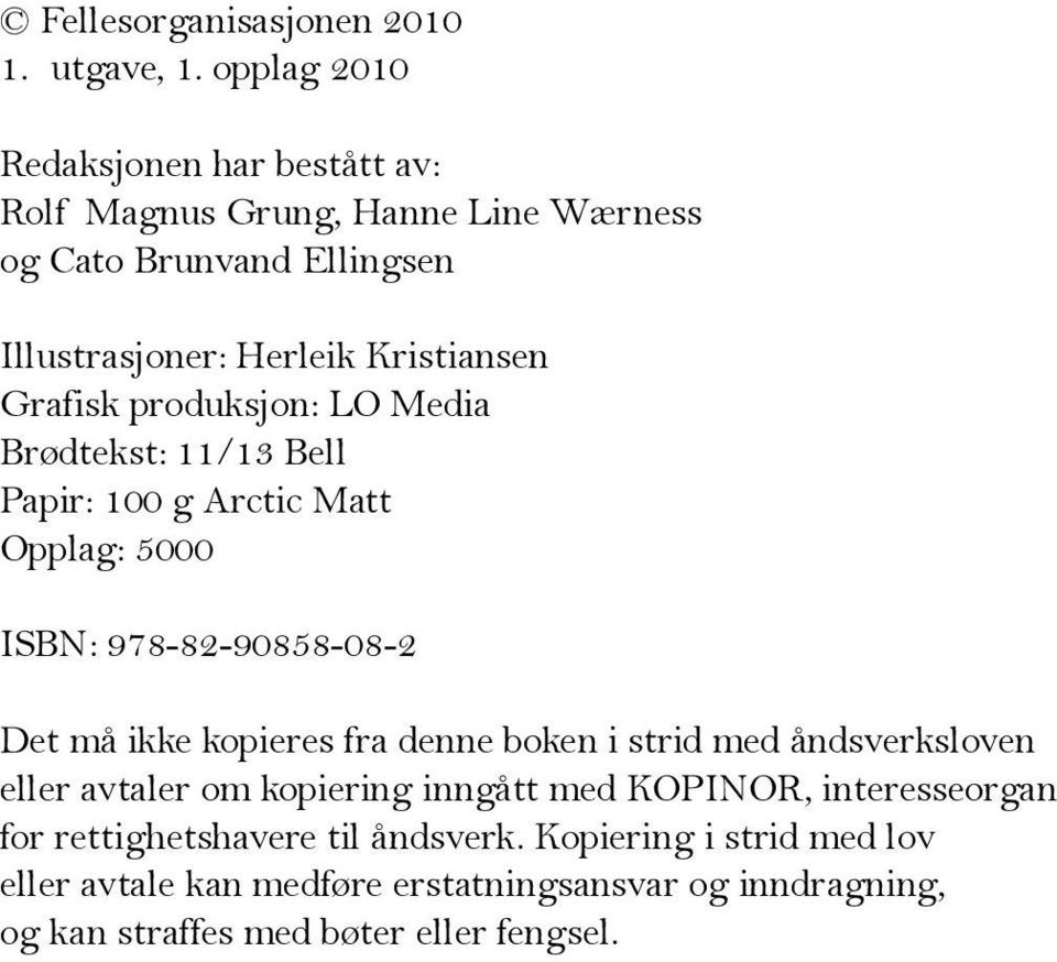Grafisk produksjon: LO Media Brødtekst: 11/13 Bell Papir: 100 g Arctic Matt Opplag: 5000 ISBN: 978-82-90858-08-2 Det må ikke kopieres fra denne