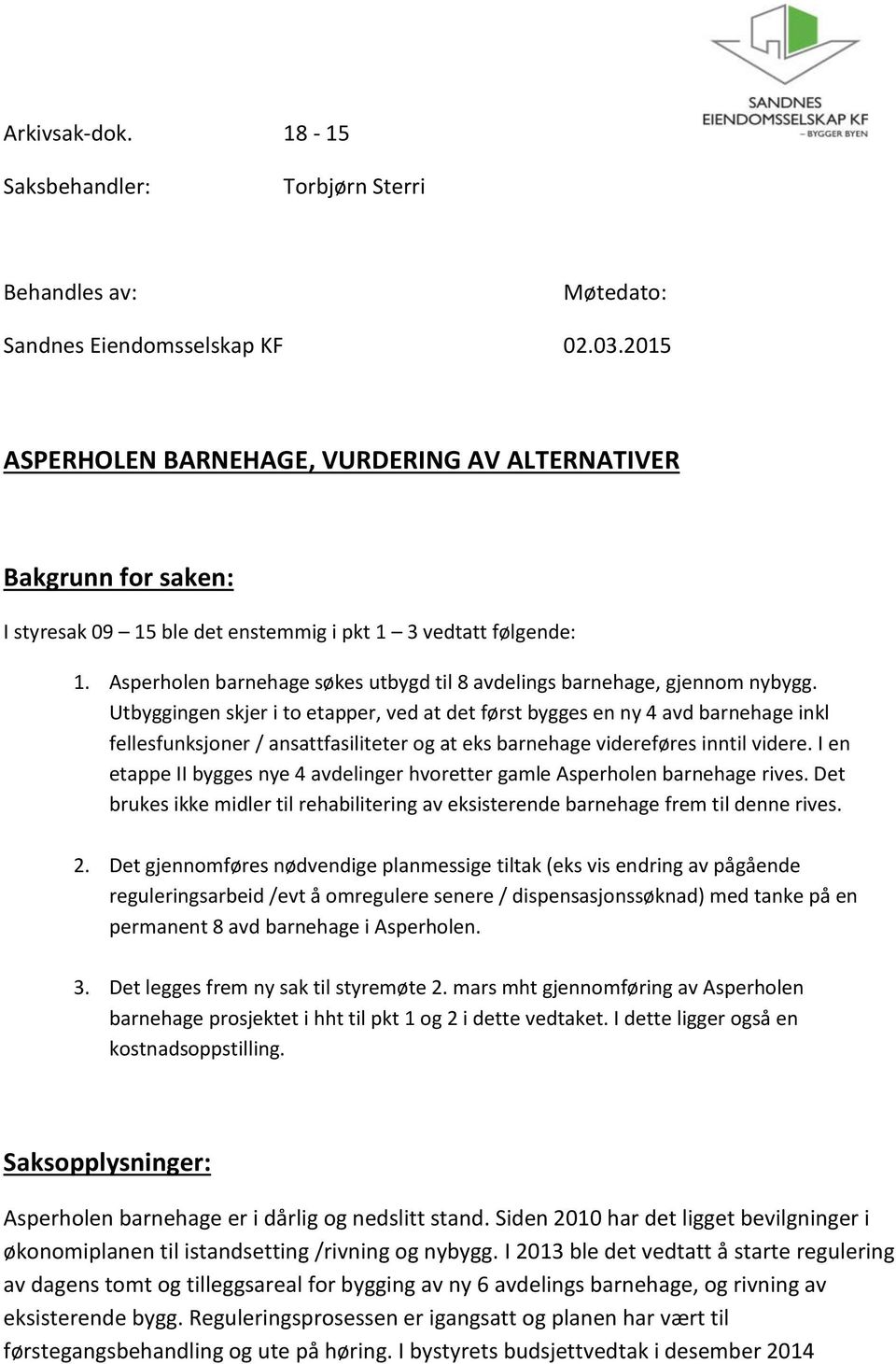 Asperholen barnehage søkes utbygd til 8 avdelings barnehage, gjennom nybygg.