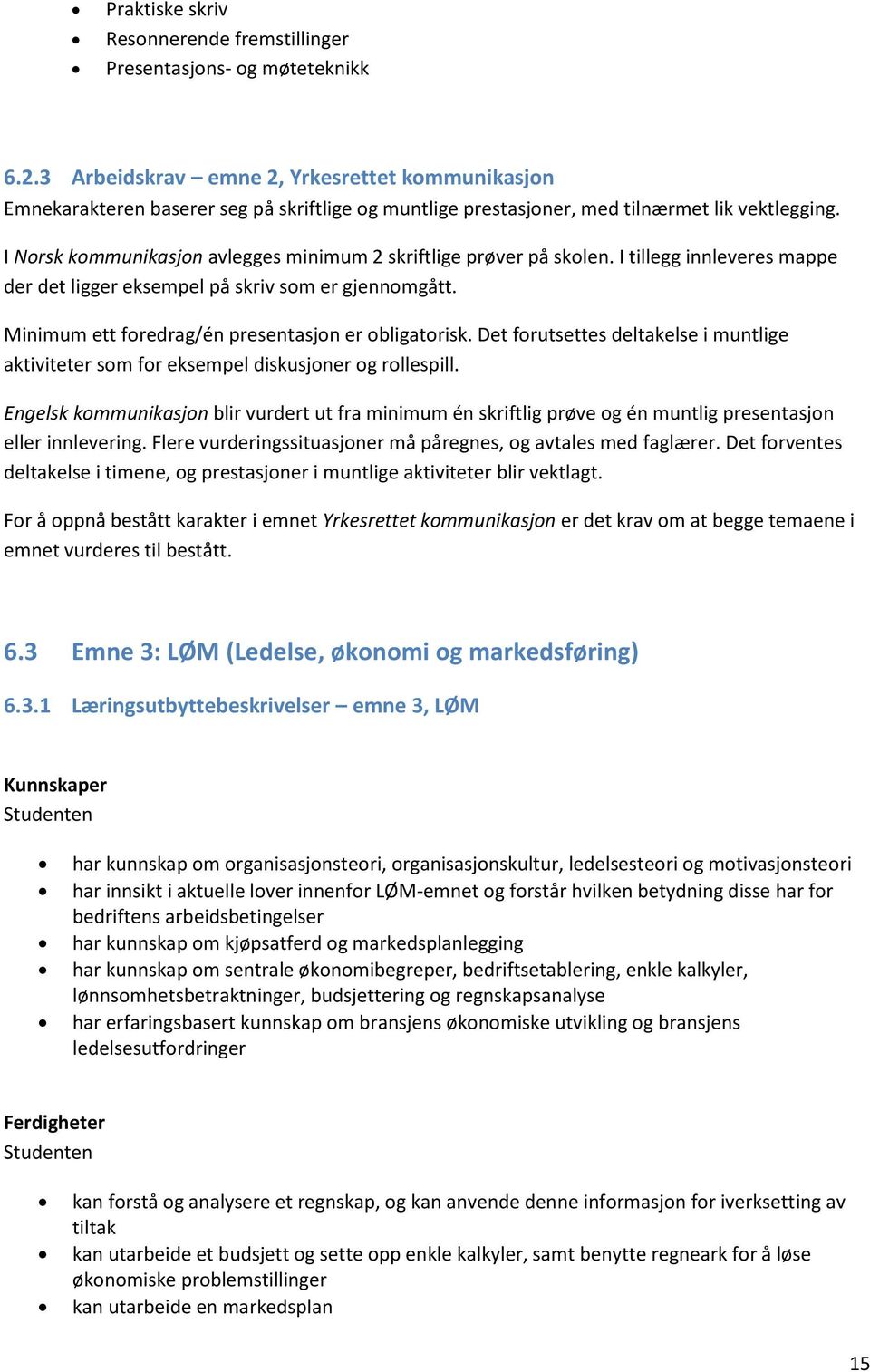 I Norsk kommunikasjon avlegges minimum 2 skriftlige prøver på skolen. I tillegg innleveres mappe der det ligger eksempel på skriv som er gjennomgått.