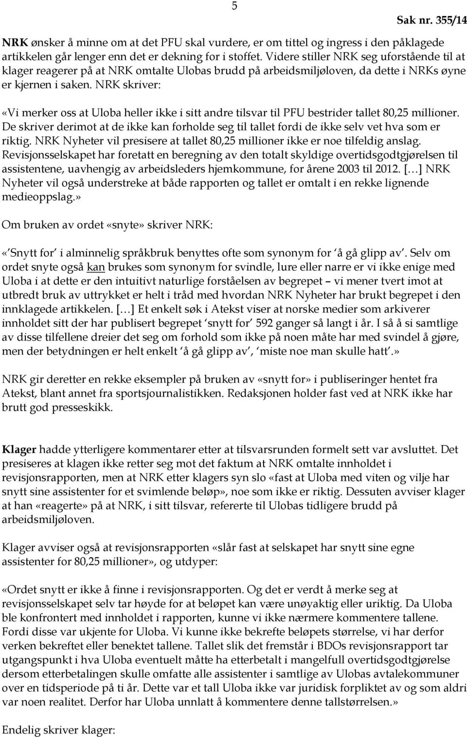 NRK skriver: «Vi merker oss at Uloba heller ikke i sitt andre tilsvar til PFU bestrider tallet 80,25 millioner.