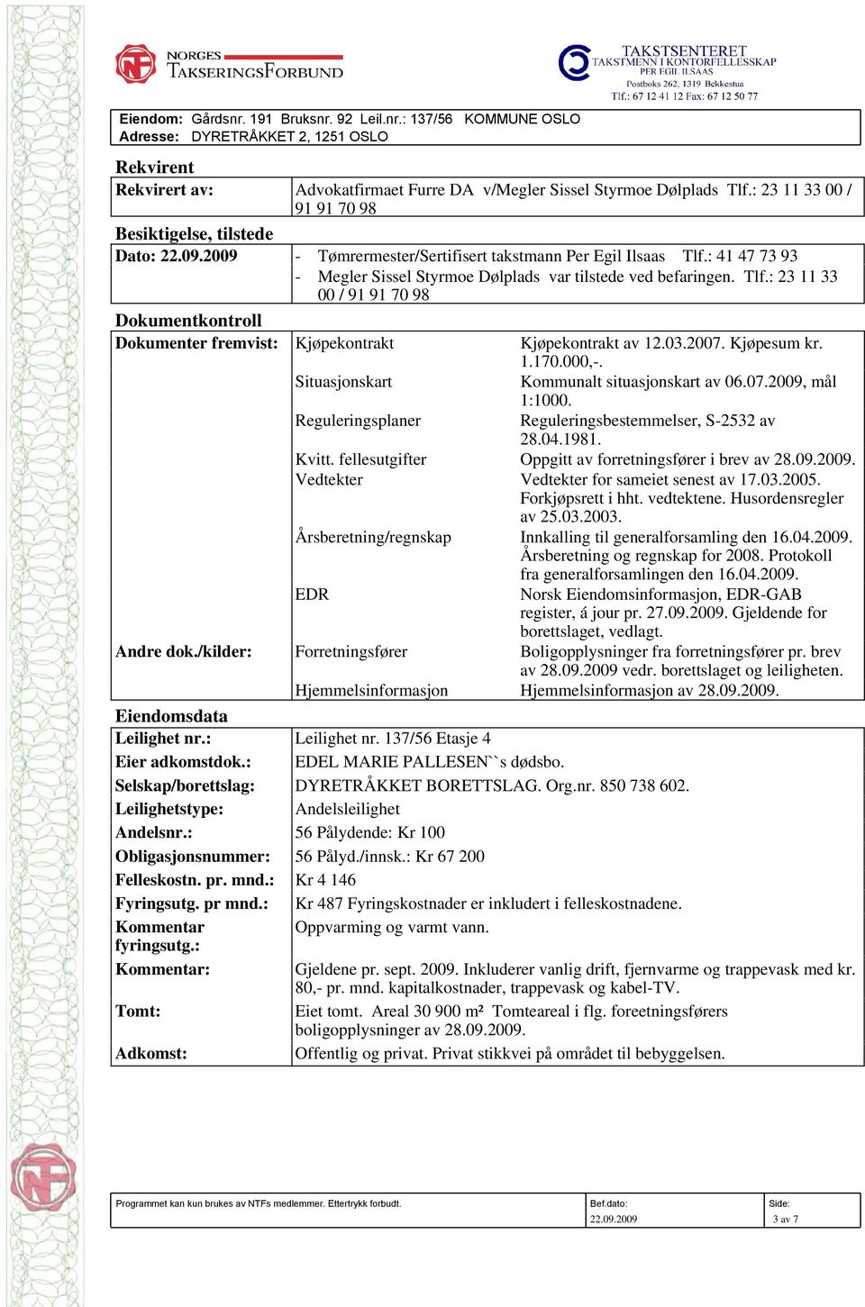 Tlf.: 23 11 33 00 / 91 91 70 98 Dokumentkontroll Dokumenter fremvist: Kjøpekontrakt Kjøpekontrakt av 12.03.2007. Kjøpesum kr. 1.170.000,-. Situasjonskart Kommunalt situasjonskart av 06.07.2009, mål Reguleringsplaner 1:1000.