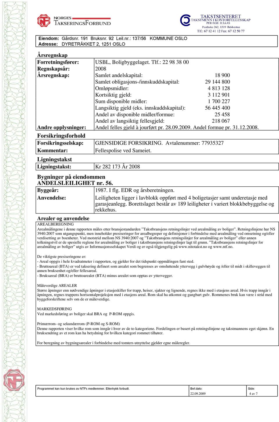 700 227 Langsiktig gjeld (eks. innskuddskapital): 56 445 400 Andel av disponible midler/formue: 25 458 Andel av langsiktig fellesgjeld: 218 067 Andre opplysninger: Andel felles gjeld à jourført pr.