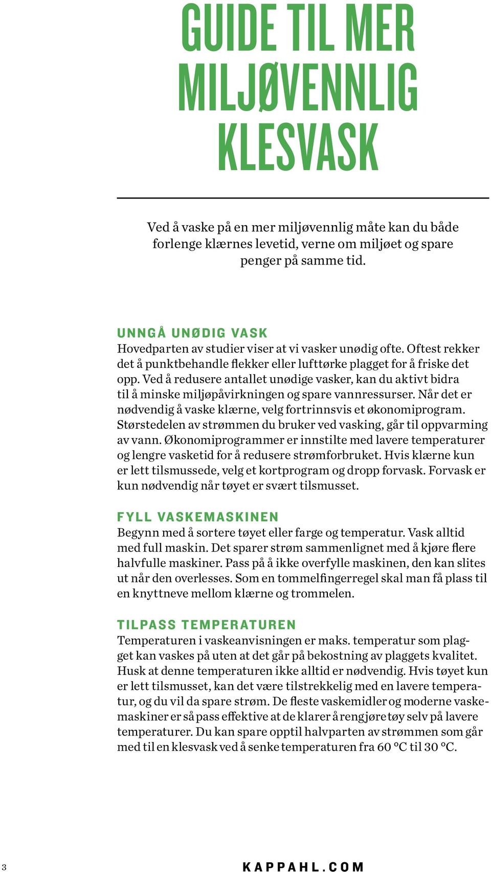 Ved å redusere antallet unødige vasker, kan du aktivt bidra til å minske miljøpåvirkningen og spare vannressurser. Når det er nødvendig å vaske klærne, velg fortrinnsvis et økonomiprogram.