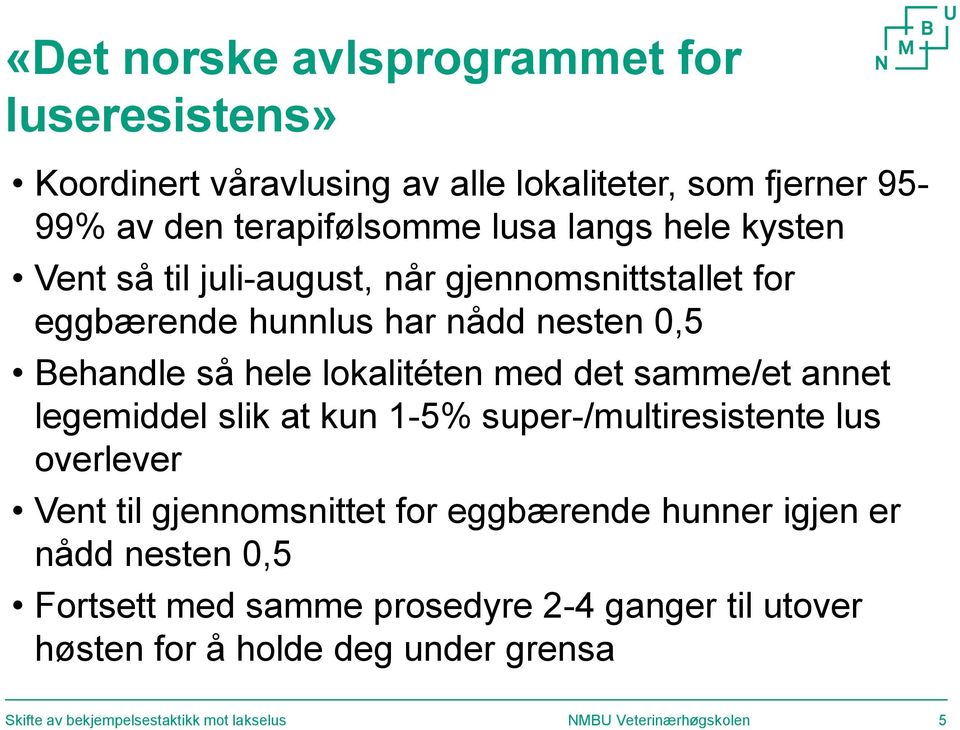 hele lokalitéten med det samme/et annet legemiddel slik at kun 1-5% super-/multiresistente lus overlever Vent til gjennomsnittet