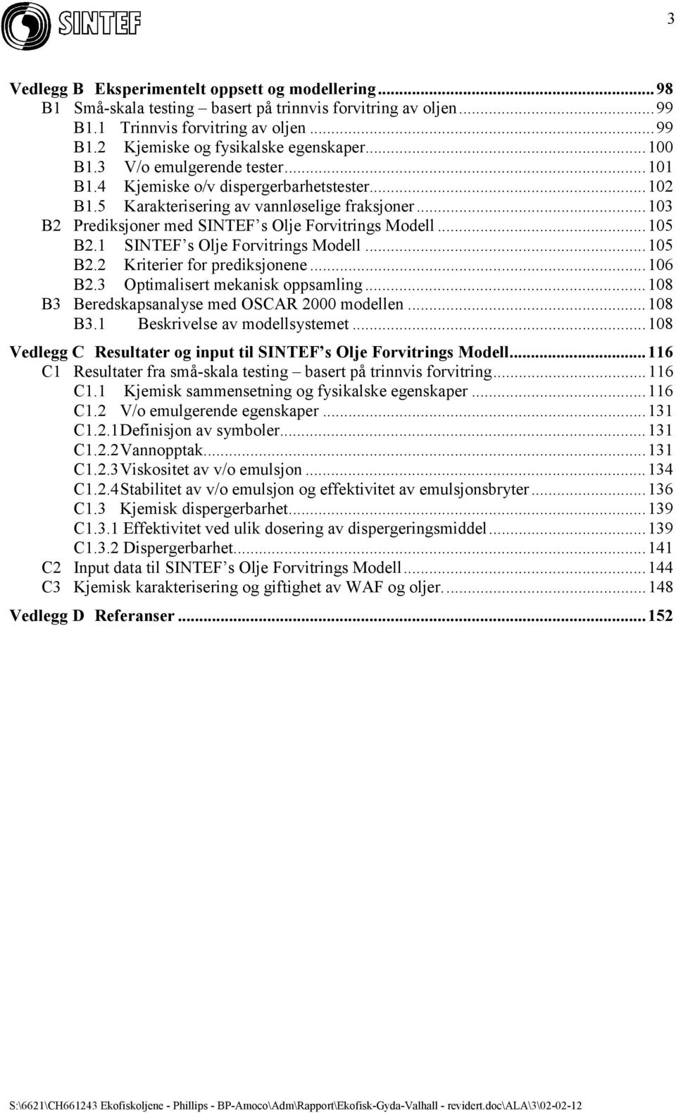 ..105 B2.1 SINTEF s Olje Forvitrings Modell...105 B2.2 Kriterier for prediksjonene...106 B2.3 Optimalisert mekanisk oppsamling...108 B3 Beredskapsanalyse med OSCAR 2000 modellen...108 B3.1 Beskrivelse av modellsystemet.