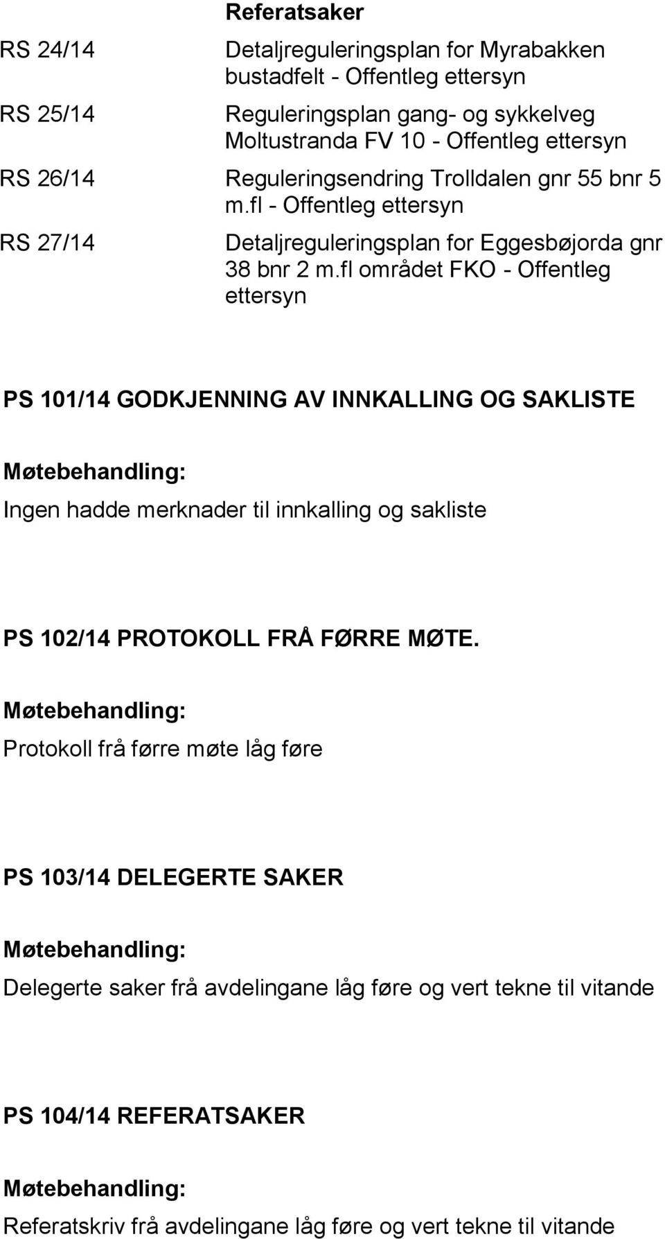 fl området FKO - Offentleg ettersyn PS 101/14 GODKJENNING AV INNKALLING OG SAKLISTE Ingen hadde merknader til innkalling og sakliste PS 102/14 PROTOKOLL FRÅ FØRRE MØTE.