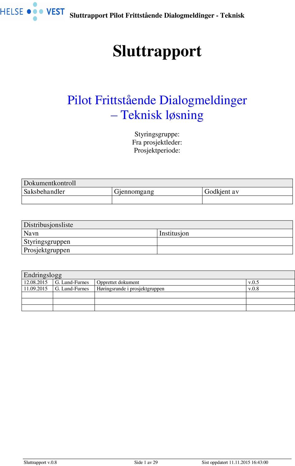 Styringsgruppen Prosjektgruppen Institusjon Endringslogg 12.08.2015 G. Lund-Furnes Opprettet dokument v.0.5 11.