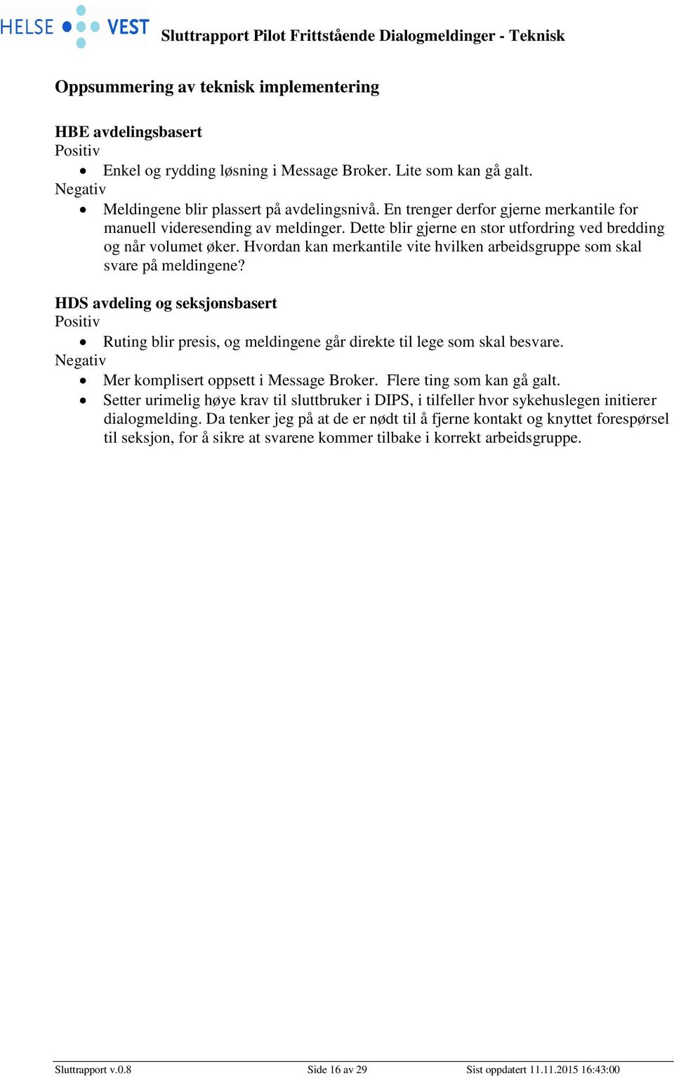 Hvordan kan merkantile vite hvilken arbeidsgruppe som skal svare på meldingene? HDS avdeling og seksjonsbasert Positiv Ruting blir presis, og meldingene går direkte til lege som skal besvare.