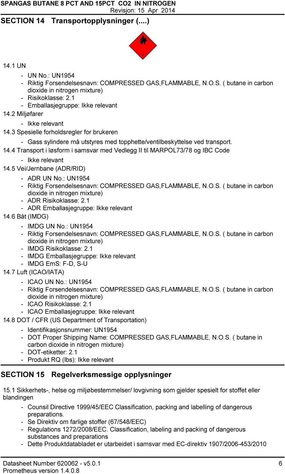 5 Vei/Jernbane (ADR/RID) ADR UN No.: UN1954 Riktig Forsendelsesnavn: COMPRESSED GAS,FLAMMABLE, N.O.S. ( butane in carbon ADR Risikoklasse: 2.1 ADR Emballasjegruppe: Ikke relevant 14.