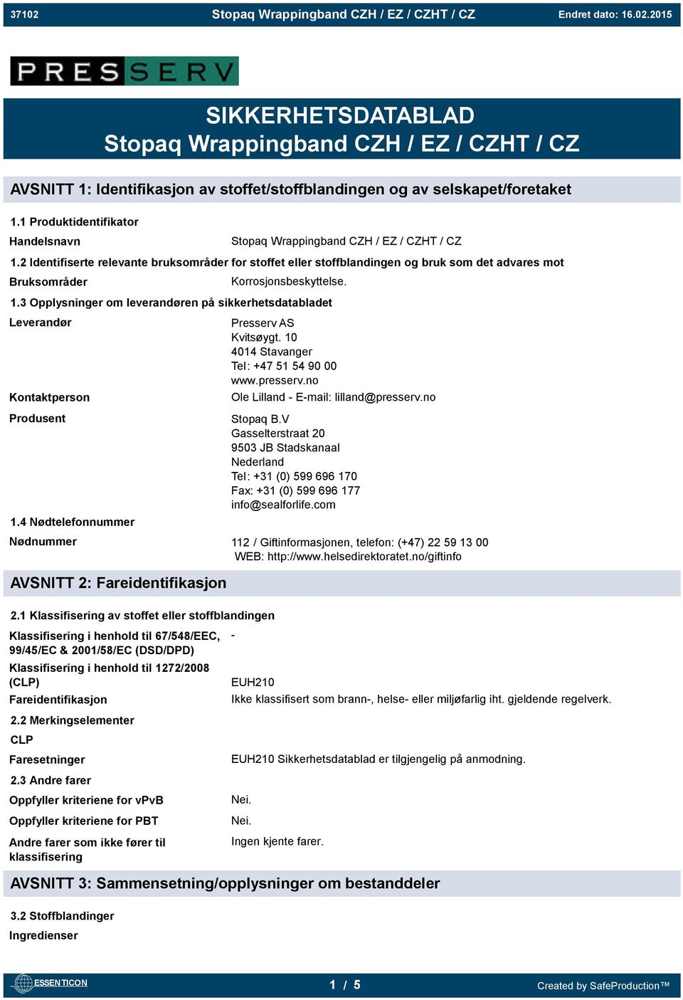 2 Identifiserte relevante bruksområder for stoffet eller stoffblandingen og bruk som det advares mot Bruksområder Korrosjonsbeskyttelse. 1.