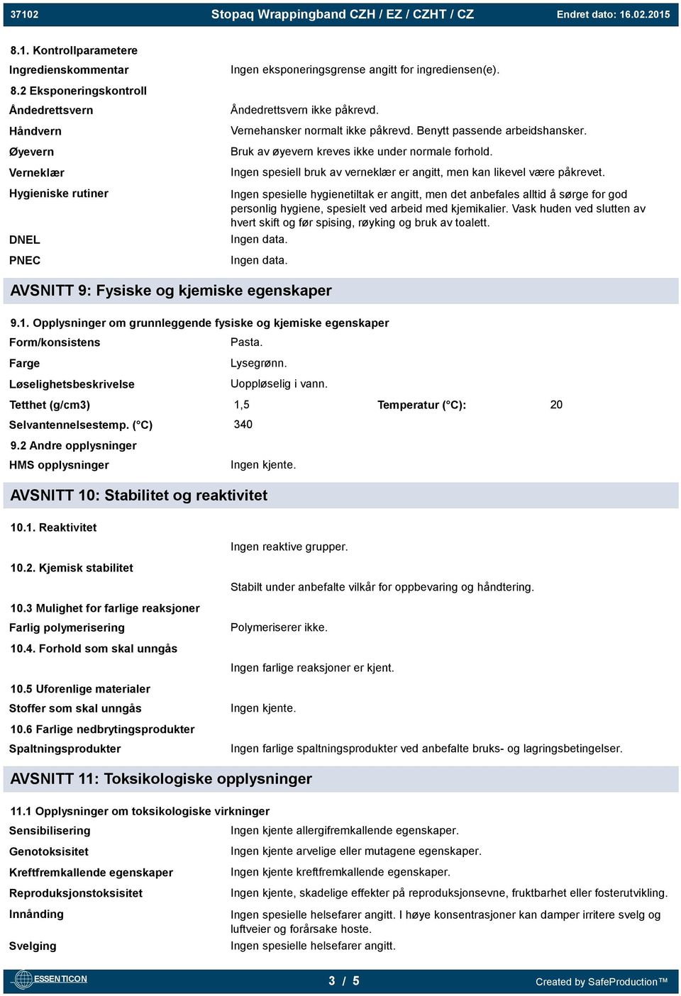 Bruk av øyevern kreves ikke under normale forhold. Ingen spesiell bruk av verneklær er angitt, men kan likevel være påkrevet.