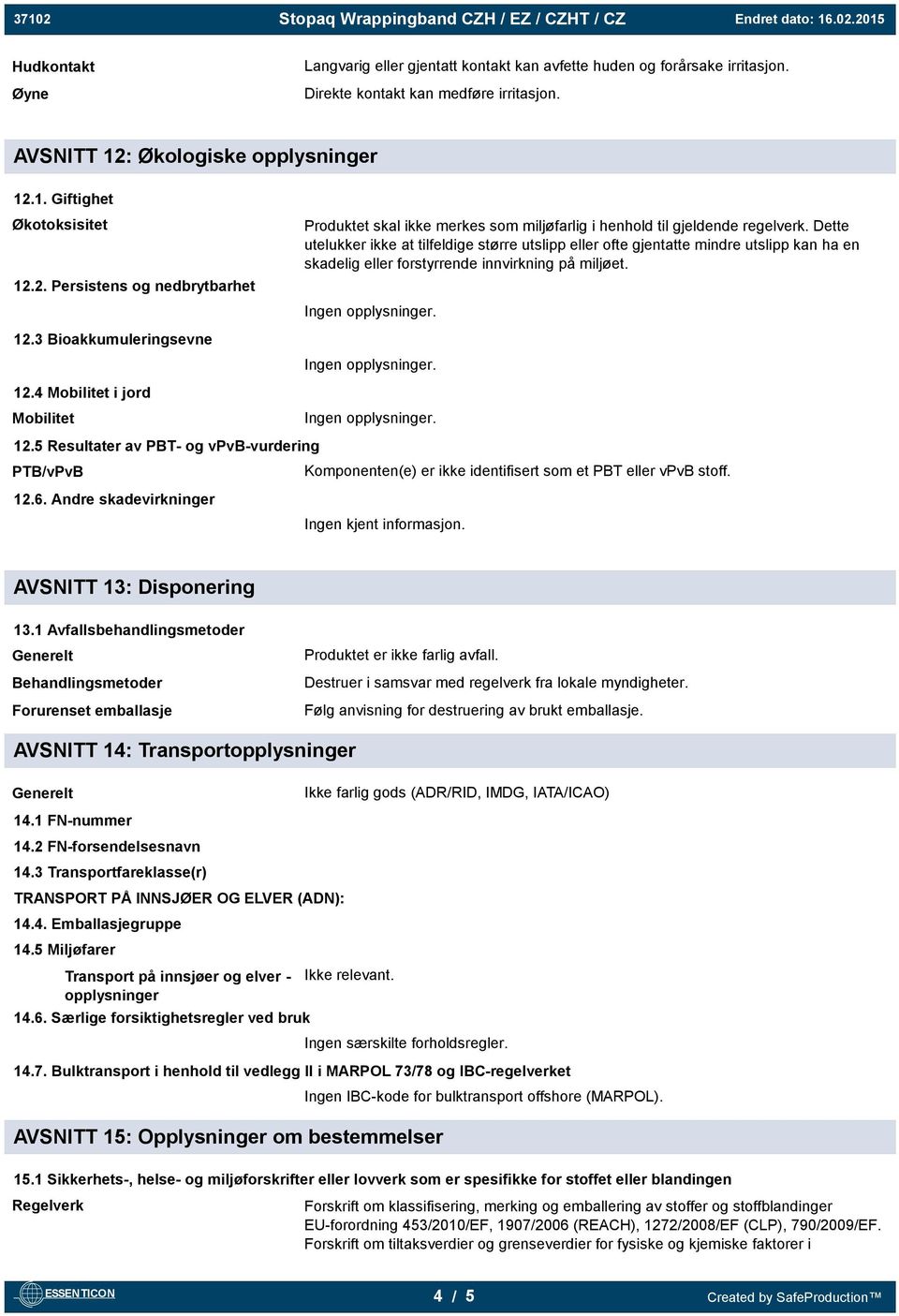 Dette utelukker ikke at tilfeldige større utslipp eller ofte gjentatte mindre utslipp kan ha en skadelig eller forstyrrende innvirkning på miljøet. 12.