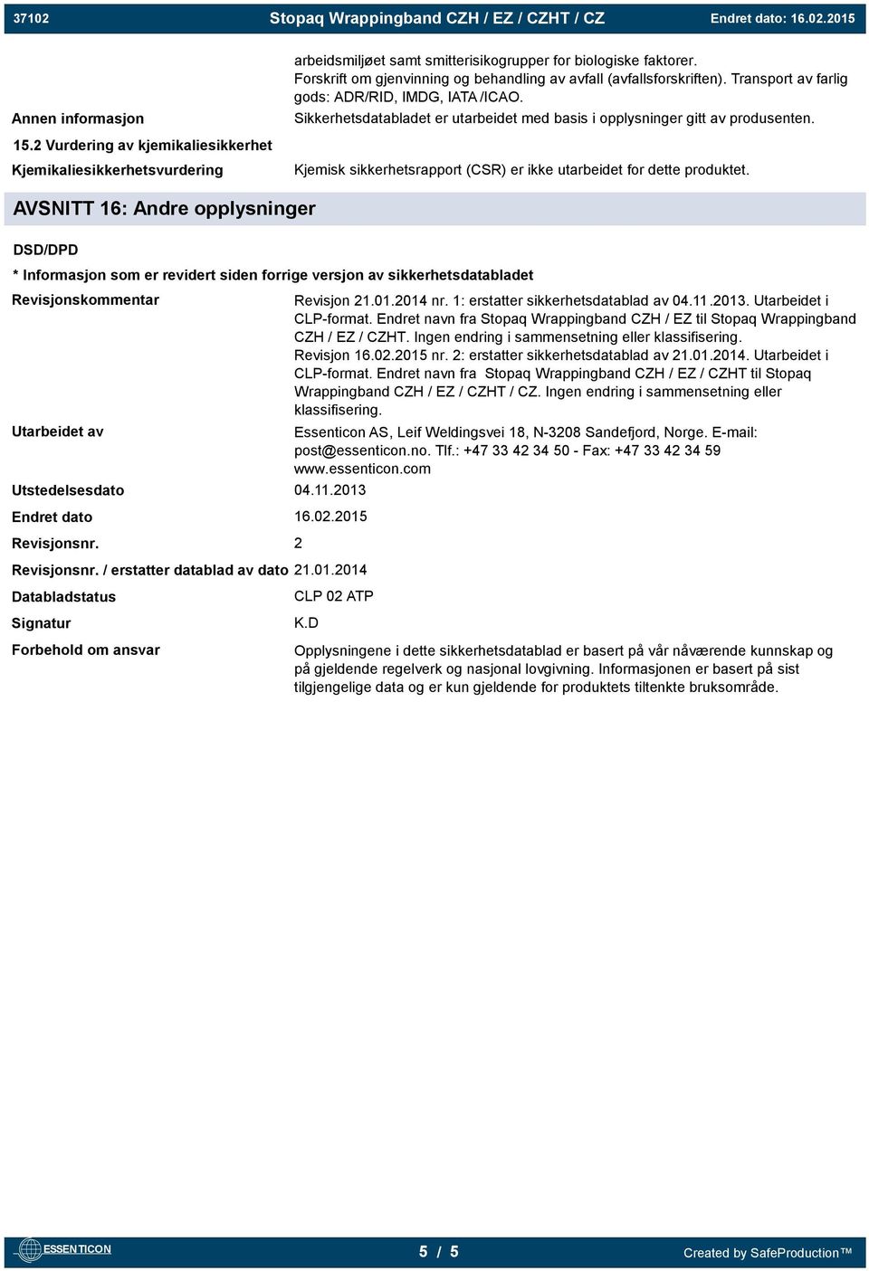 2 Vurdering av kjemikaliesikkerhet Kjemikaliesikkerhetsvurdering Kjemisk sikkerhetsrapport (CSR) er ikke utarbeidet for dette produktet.