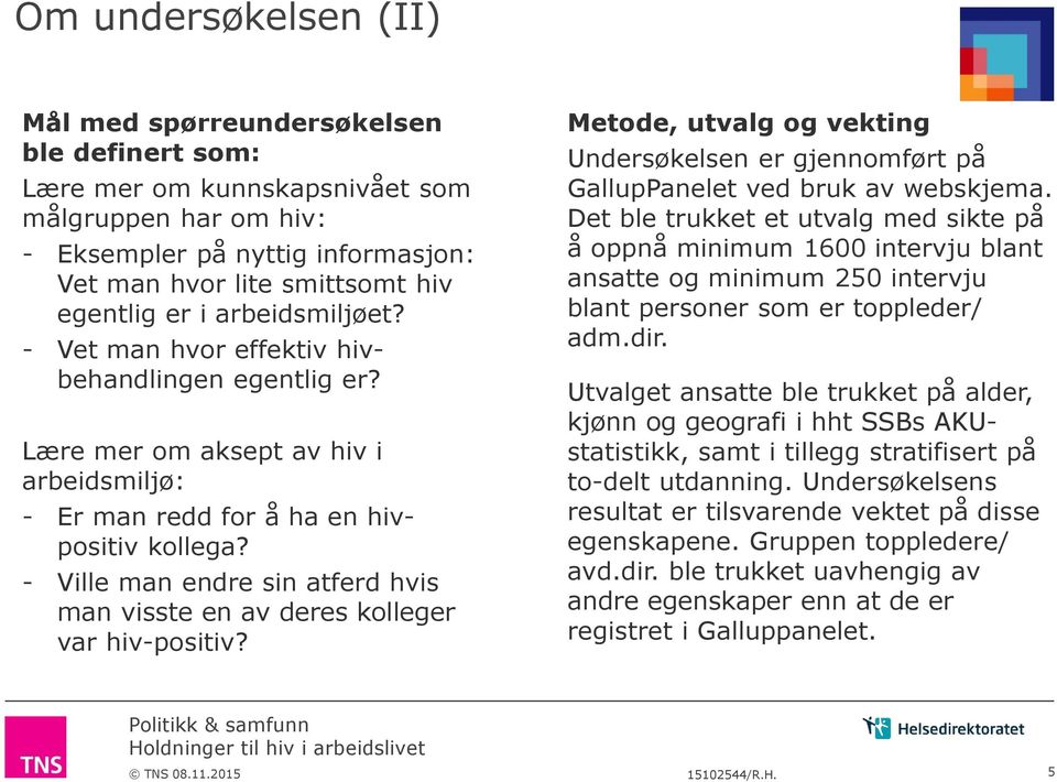 - Ville man endre sin atferd hvis man visste en av deres kolleger var hiv-positiv? Metode, utvalg og vekting Undersøkelsen er gjennomført på GallupPanelet ved bruk av webskjema.