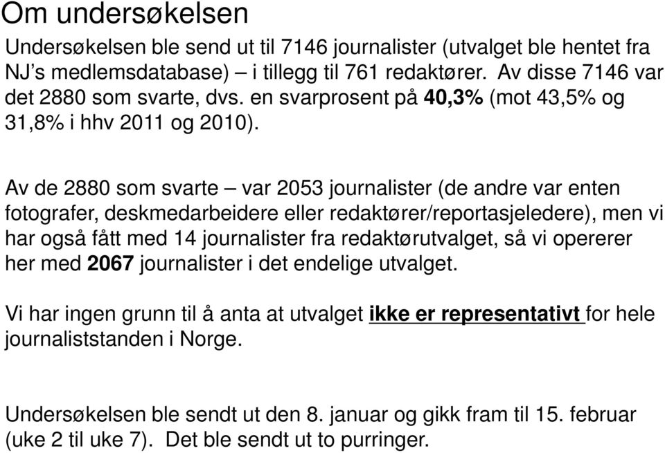 Av de 880 som svarte var 053 journalister (de andre var enten fotografer, deskmedarbeidere eller redaktører/reportasjeledere), men vi har også fått med 14 journalister fra