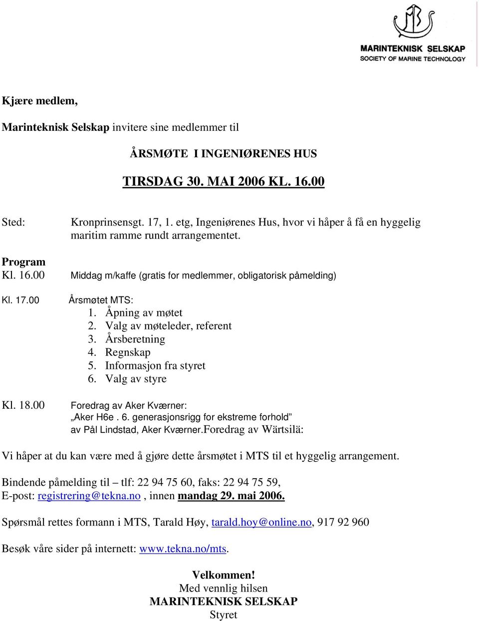 Valg av møteleder, referent 3. Årsberetning 4. Regnskap 5. Informasjon fra styret 6. Valg av styre Foredrag av Aker Kværner: Aker H6e. 6. generasjonsrigg for ekstreme forhold av Pål Lindstad, Aker Kværner.