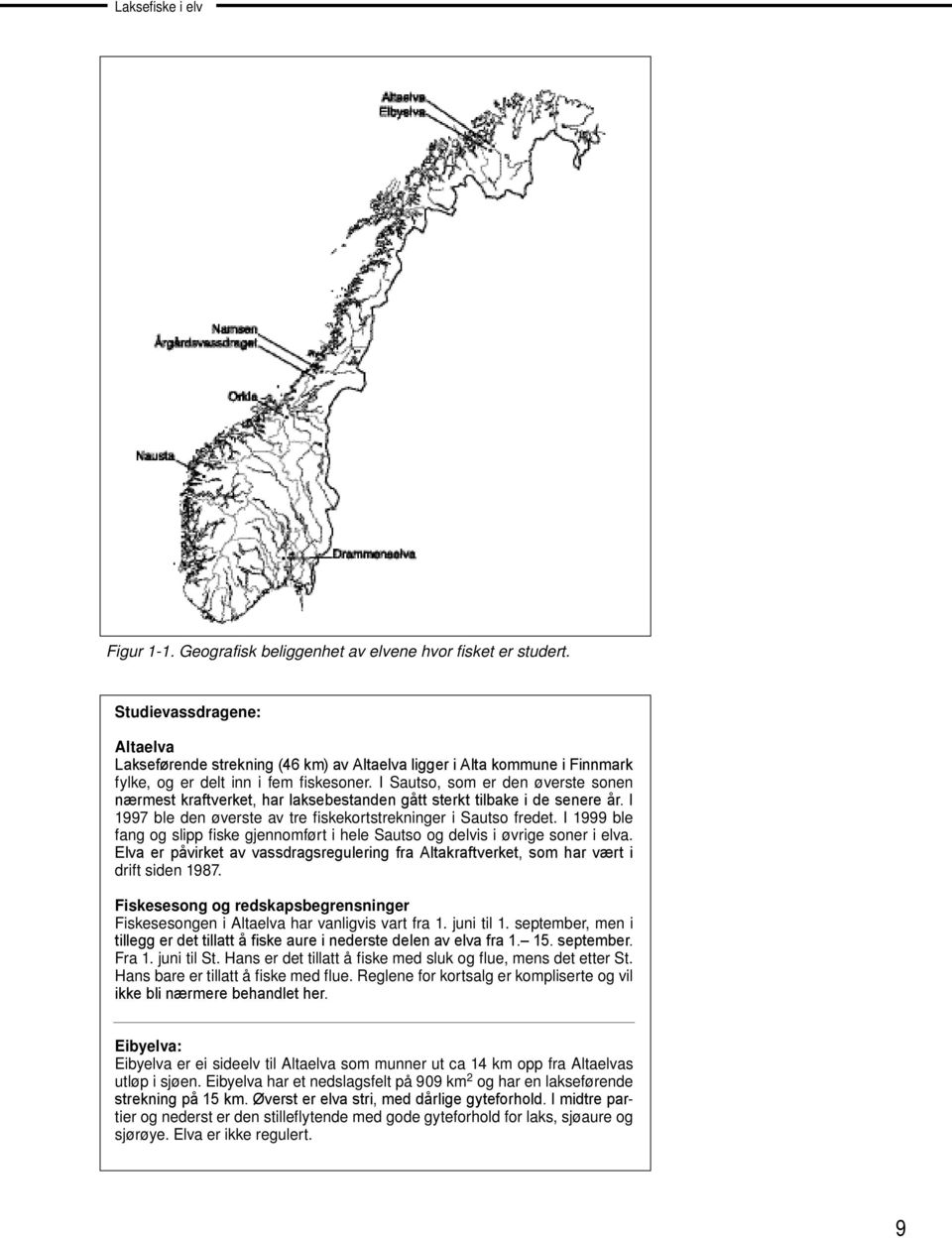 I Sautso, som er den øverste sonen nærmest kraftverket, har laksebestanden gått sterkt tilbake i de senere år. I 1997 ble den øverste av tre fiskekortstrekninger i Sautso fredet.