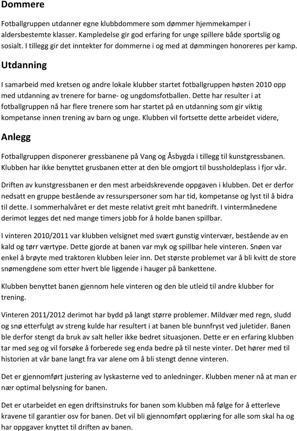 Utdanning I samarbeid med kretsen og andre lokale klubber startet fotballgruppen høsten 2010 opp med utdanning av trenere for barne- og ungdomsfotballen.