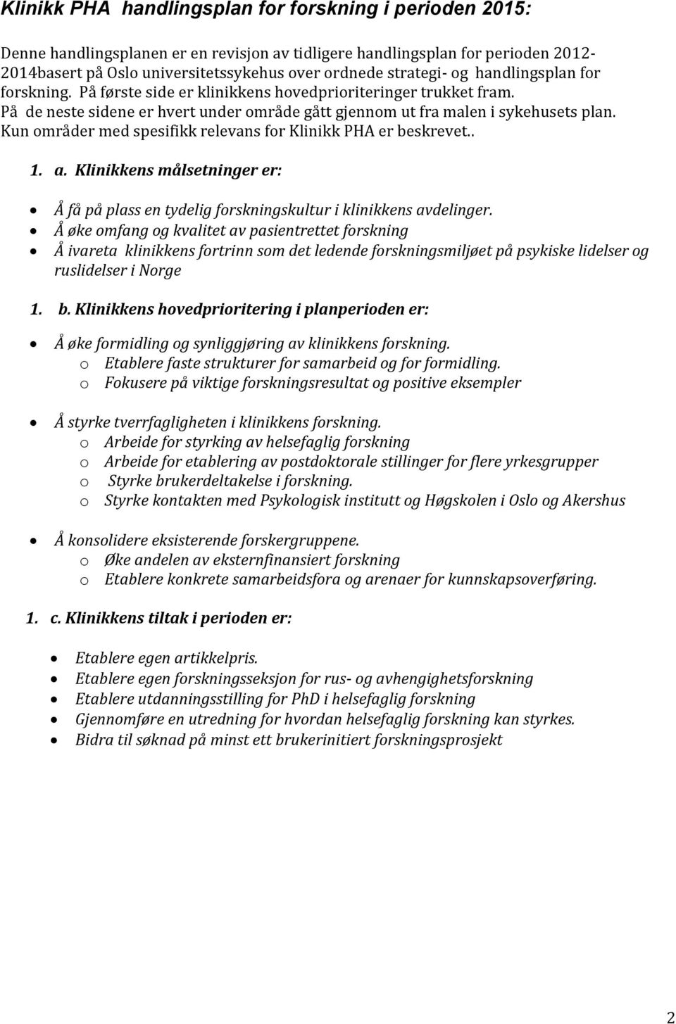 Kun områder med spesifikk relevans for Klinikk PHA er beskrevet.. 1. a. Klinikkens målsetninger er: Å få på plass en tydelig forskningskultur i klinikkens avdelinger.