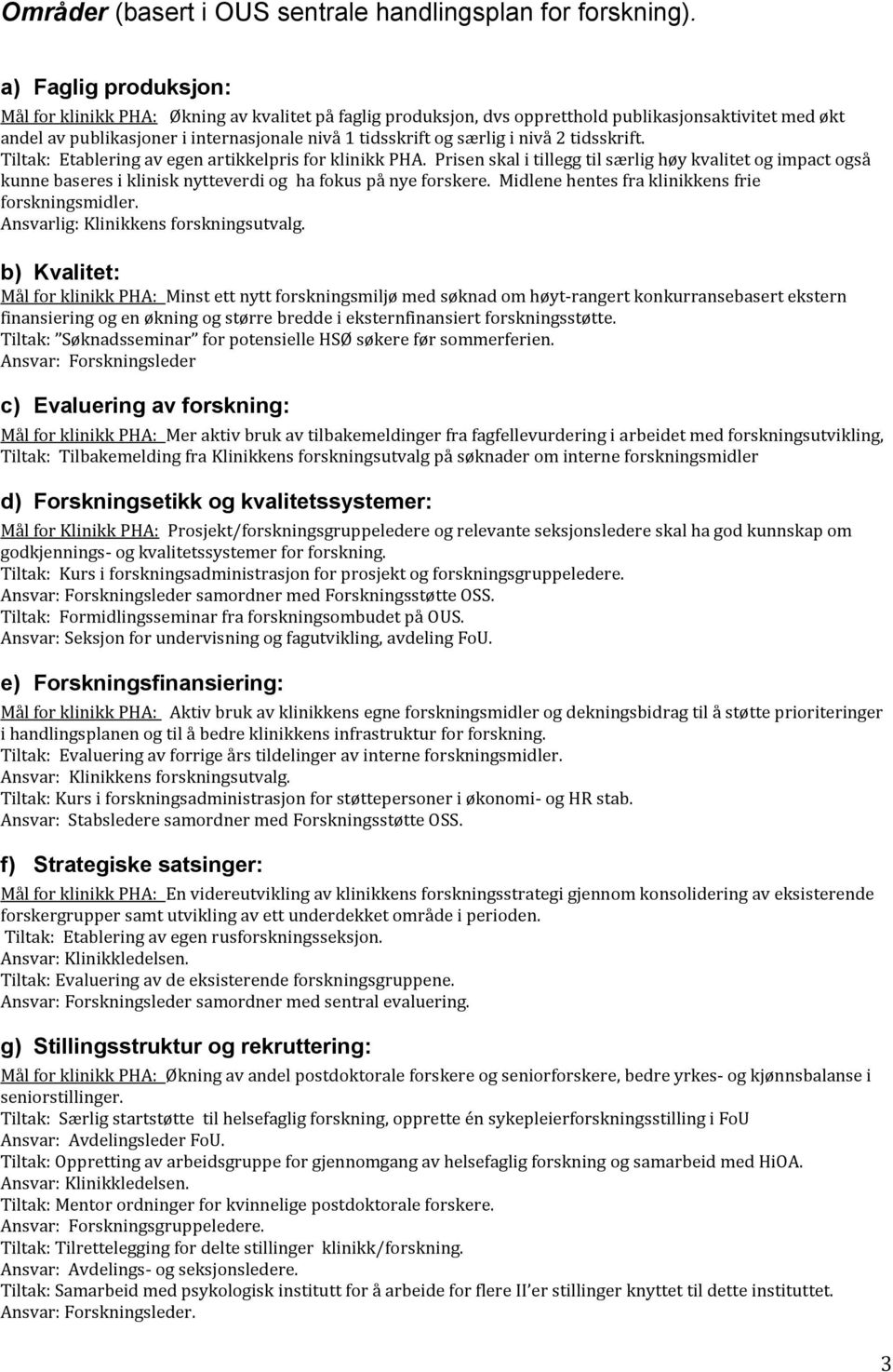 nivå 2 tidsskrift. Tiltak: Etablering av egen artikkelpris for klinikk PHA. Prisen skal i tillegg til særlig høy kvalitet og impact også kunne baseres i klinisk nytteverdi og ha fokus på nye forskere.