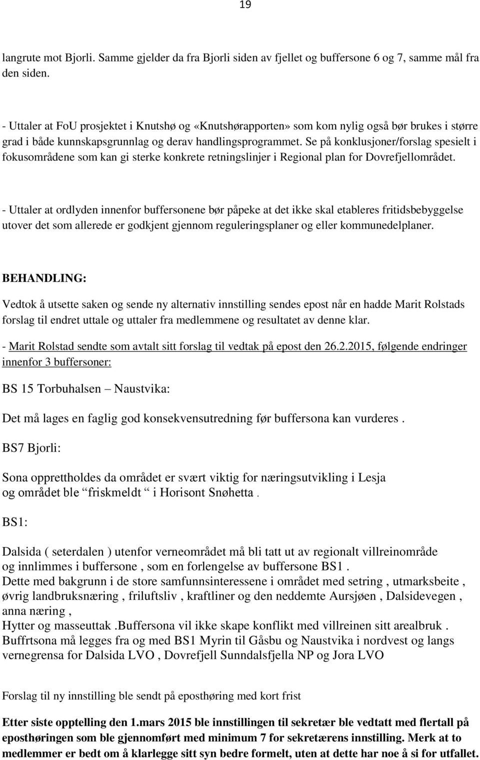 Se på konklusjoner/forslag spesielt i fokusområdene som kan gi sterke konkrete retningslinjer i Regional plan for Dovrefjellområdet.