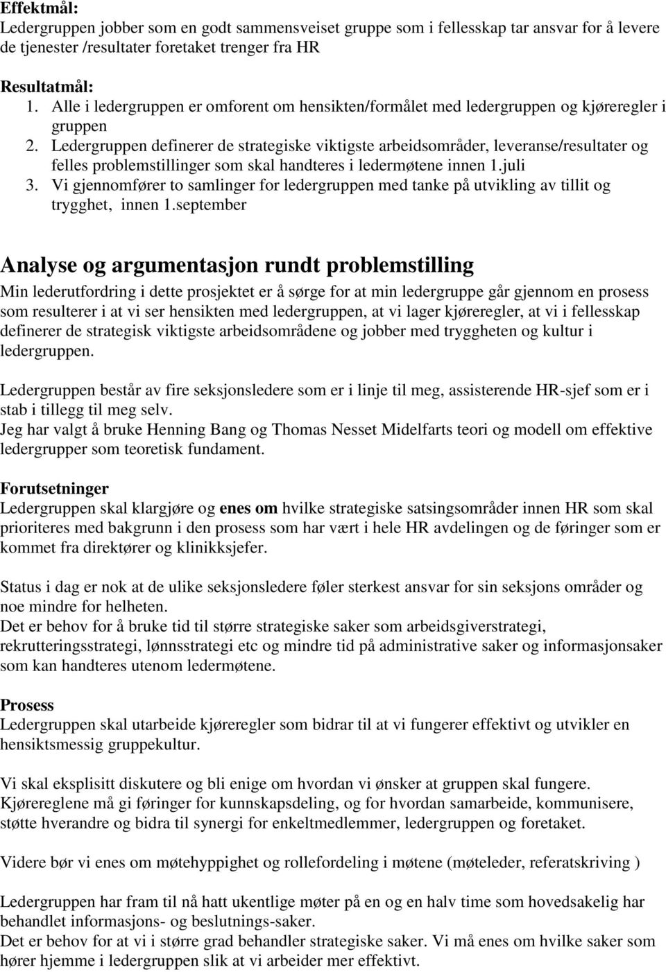 Ledergruppen definerer de strategiske viktigste arbeidsområder, leveranse/resultater og felles problemstillinger som skal handteres i ledermøtene innen 1.juli 3.