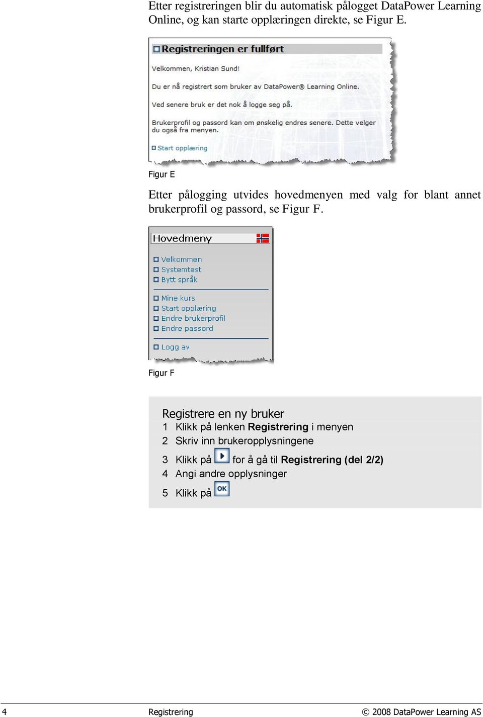 Figur F Registrere en ny bruker 1 Klikk på lenken Registrering i menyen 2 Skriv inn brukeropplysningene 3 Klikk på