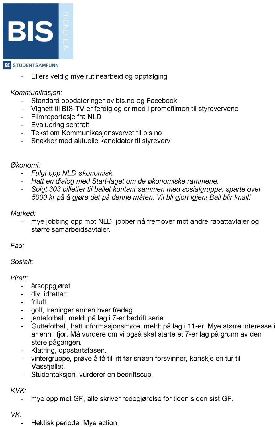 no - Snakker med aktuelle kandidater til styreverv Økonomi: - Fulgt opp NLD økonomisk. - Hatt en dialog med Start-laget om de økonomiske rammene.