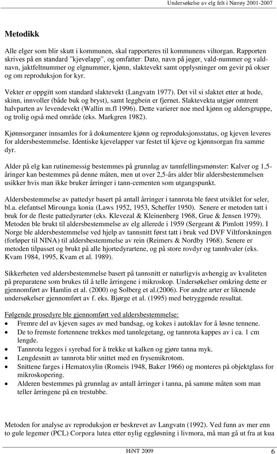 reproduksjon for kyr. Vekter er oppgitt som standard slaktevekt (Langvatn 1977). Det vil si slaktet etter at hode, skinn, innvoller (både buk og bryst), samt leggbein er fjernet.