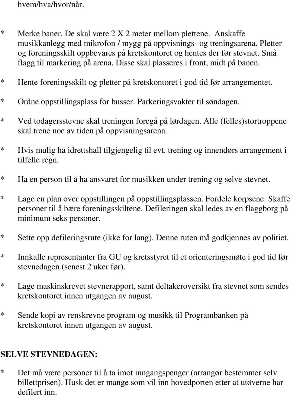 * Hente foreningsskilt og pletter på kretskontoret i god tid før arrangementet. * Ordne oppstillingsplass for busser. Parkeringsvakter til søndagen.