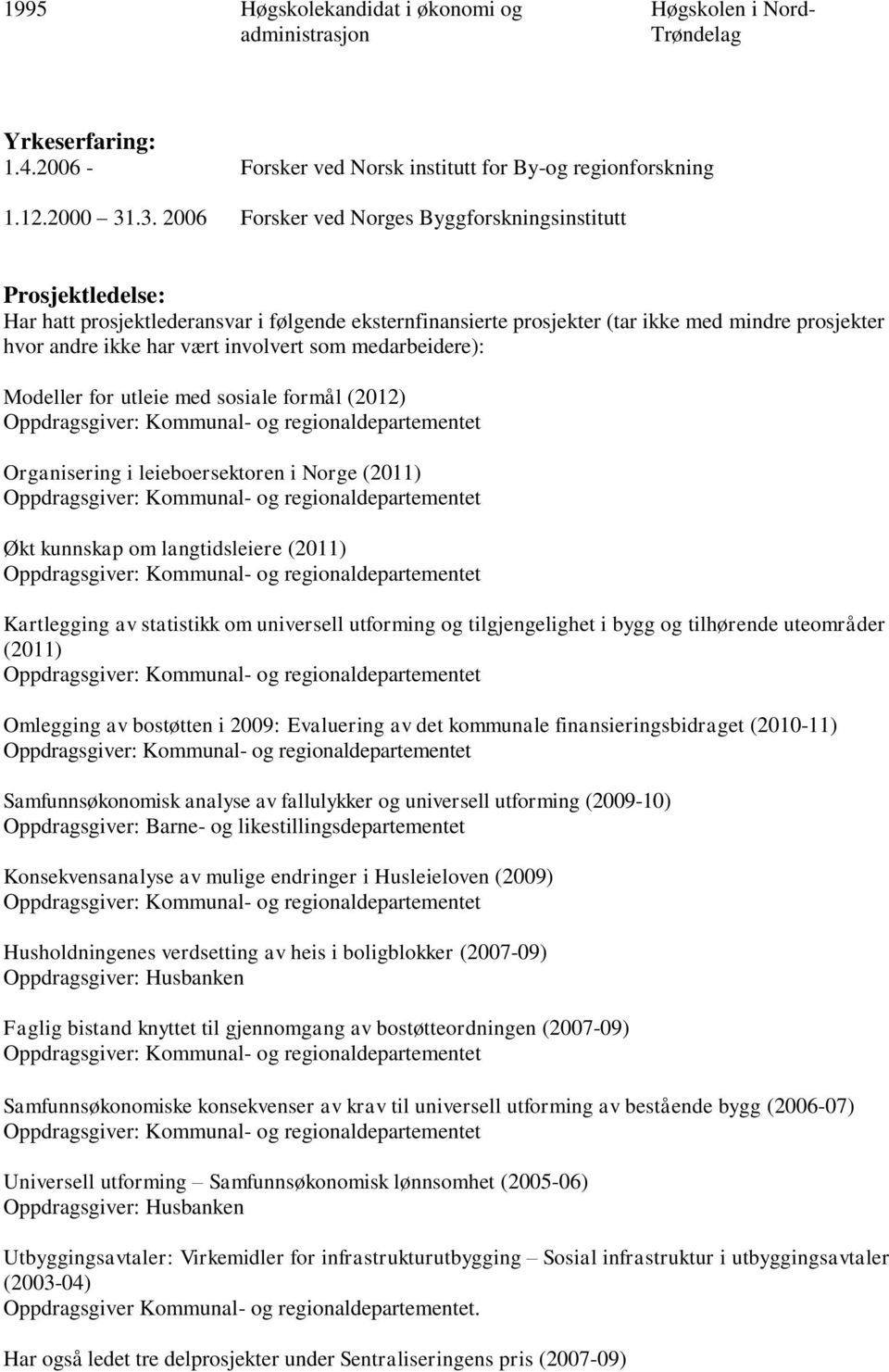 involvert som medarbeidere): Modeller for utleie med sosiale formål (2012) Organisering i leieboersektoren i Norge (2011) Økt kunnskap om langtidsleiere (2011) Kartlegging av statistikk om universell