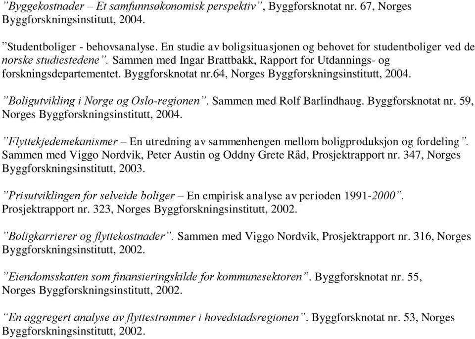 64, Norges Byggforskningsinstitutt, 2004. Boligutvikling i Norge og Oslo-regionen. Sammen med Rolf Barlindhaug. Byggforsknotat nr. 59, Norges Byggforskningsinstitutt, 2004.