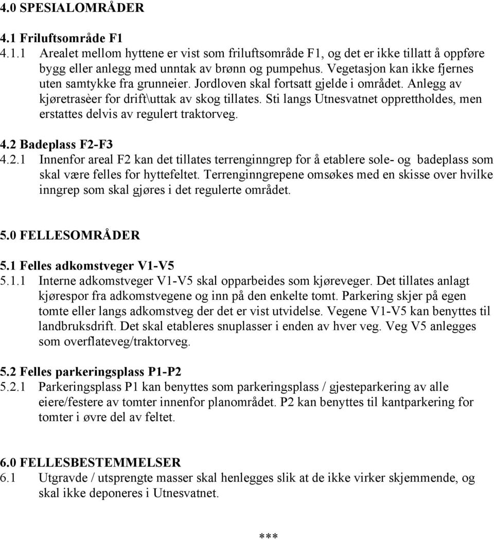 Sti langs Utnesvatnet opprettholdes, men erstattes delvis av regulert traktorveg. 4.2 