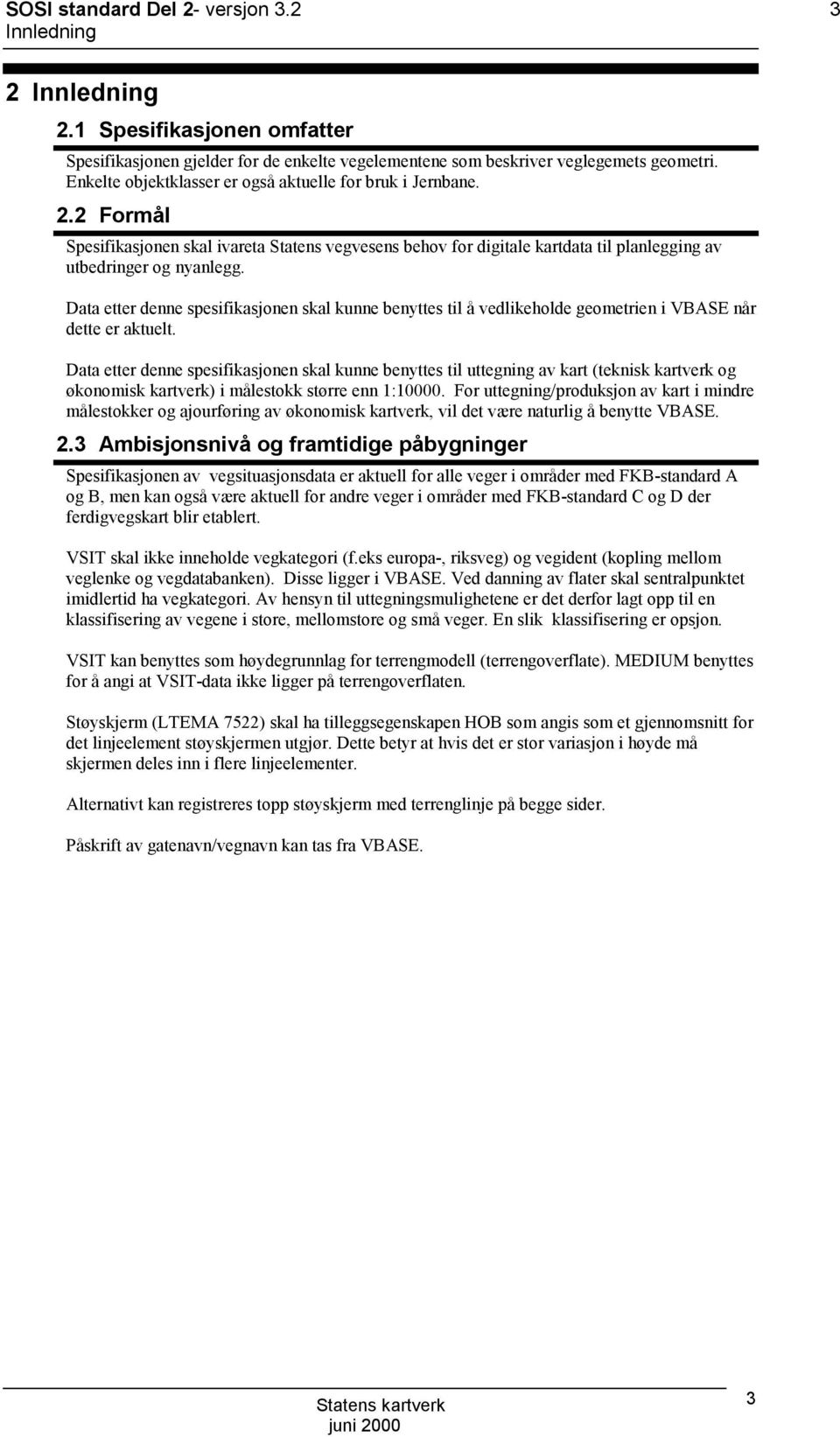 Data etter denne spesifikasjonen skal kunne benyttes til å vedlikeholde geometrien i VBASE når dette er aktuelt.