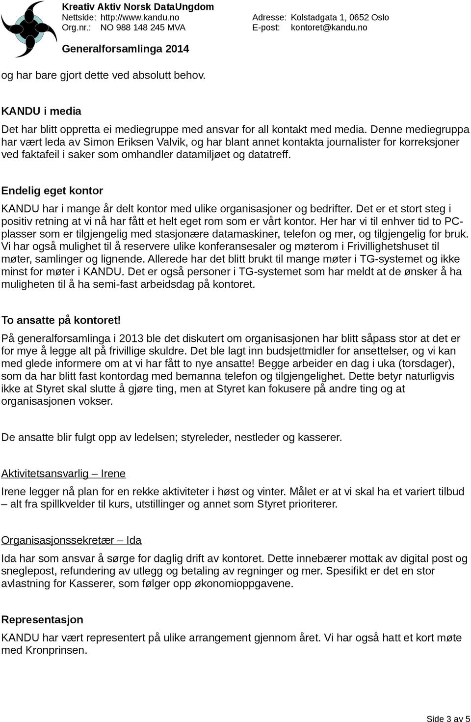 Endelig eget kontor KANDU har i mange år delt kontor med ulike organisasjoner og bedrifter. Det er et stort steg i positiv retning at vi nå har fått et helt eget rom som er vårt kontor.