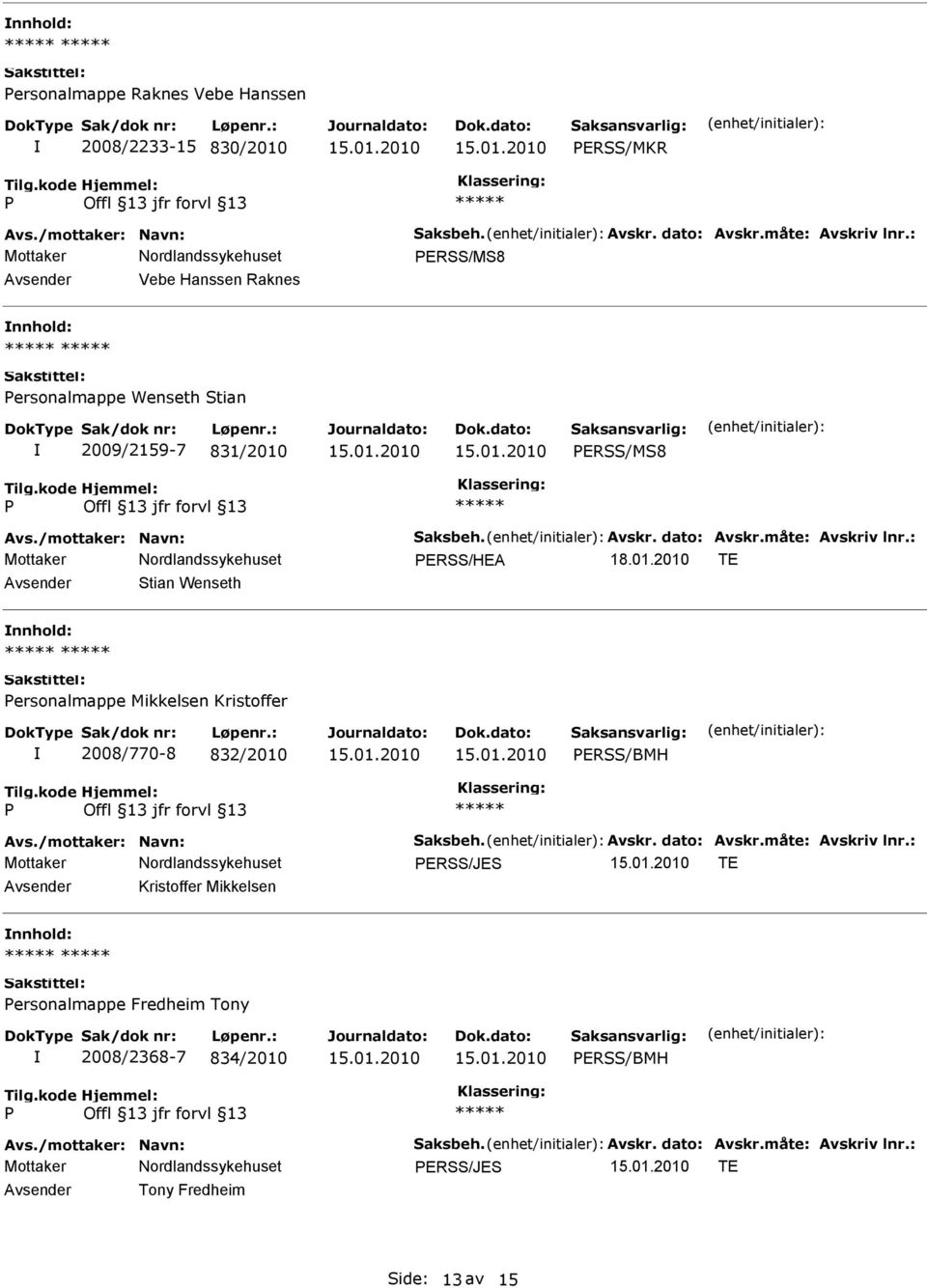 : ERSS/HEA 18.01.2010 TE Stian Wenseth ersonalmappe Mikkelsen Kristoffer 2008/770-8 832/2010 ERSS/BMH Avs./mottaker: Navn: Saksbeh. Avskr. dato: Avskr.