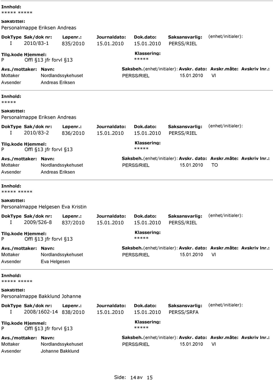 : ERSS/REL TO Andreas Eriksen ersonalmappe Helgesen Eva Kristin 2009/526-8 837/2010 ERSS/REL Avs./mottaker: Navn: Saksbeh. Avskr. dato: Avskr.