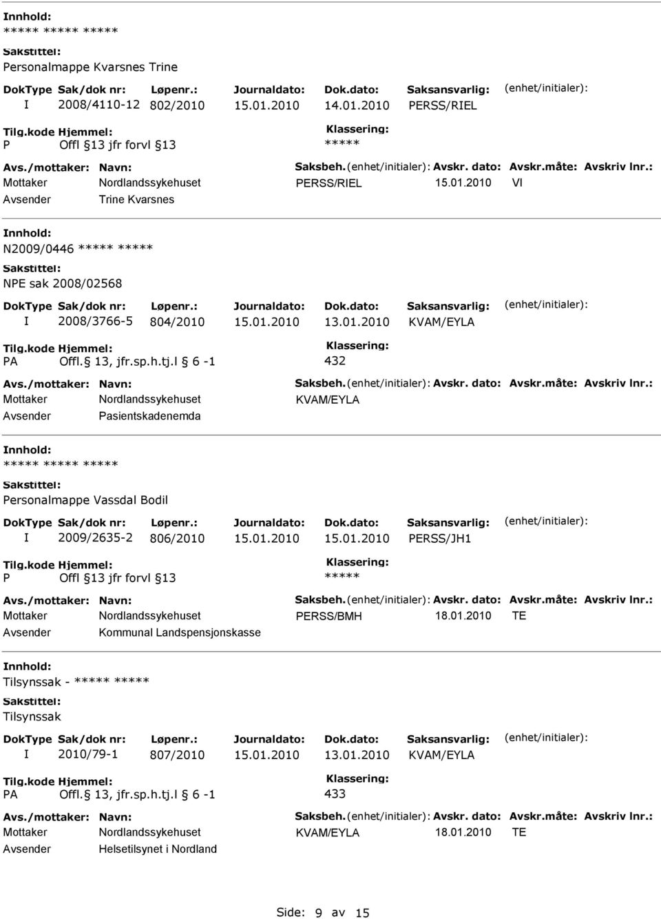 måte: Avskriv lnr.: asientskadenemda ersonalmappe Vassdal Bodil 2009/2635-2 806/2010 ERSS/JH1 Avs./mottaker: Navn: Saksbeh. Avskr. dato: Avskr.måte: Avskriv lnr.: ERSS/BMH 18.