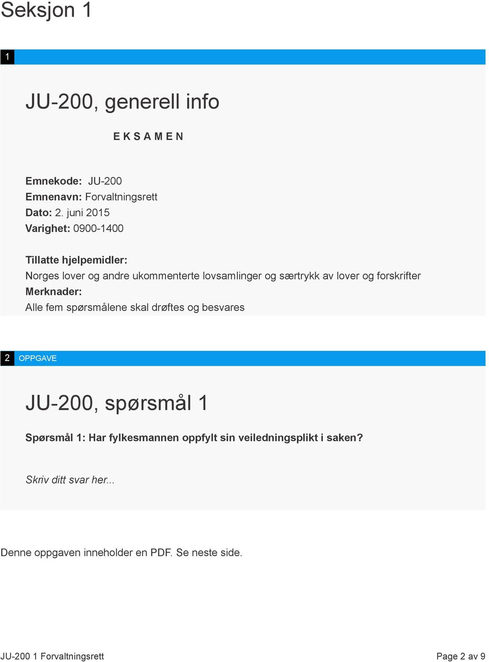 lover og forskrifter Merknader: Alle fem spørsmålene skal drøftes og besvares 2 OPPGAVE JU-200, spørsmål 1 Spørsmål 1: