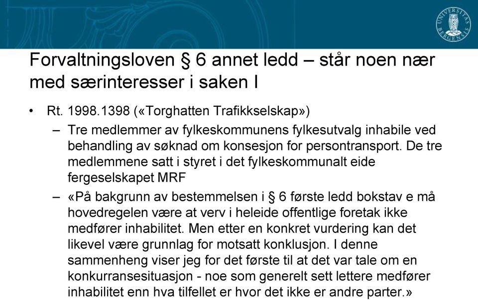 De tre medlemmene satt i styret i det fylkeskommunalt eide fergeselskapet MRF «På bakgrunn av bestemmelsen i 6 første ledd bokstav e må hovedregelen være at verv i heleide offentlige