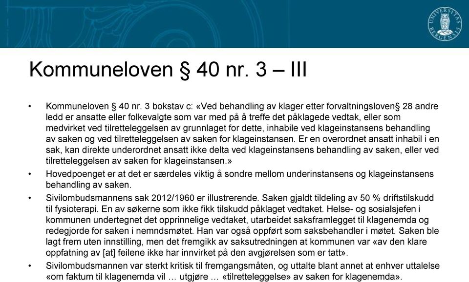 grunnlaget for dette, inhabile ved klageinstansens behandling av saken og ved tilretteleggelsen av saken for klageinstansen.