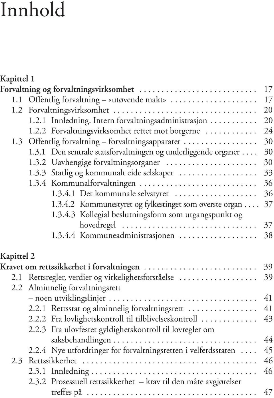 ... 30 1.3.2 Uavhengige forvaltningsorganer..................... 30 1.3.3 Statlig og kommunalt eide selskaper.................. 33 1.3.4 Kommunalforvaltningen........................... 36 1.3.4.1 Det kommunale selvstyret.