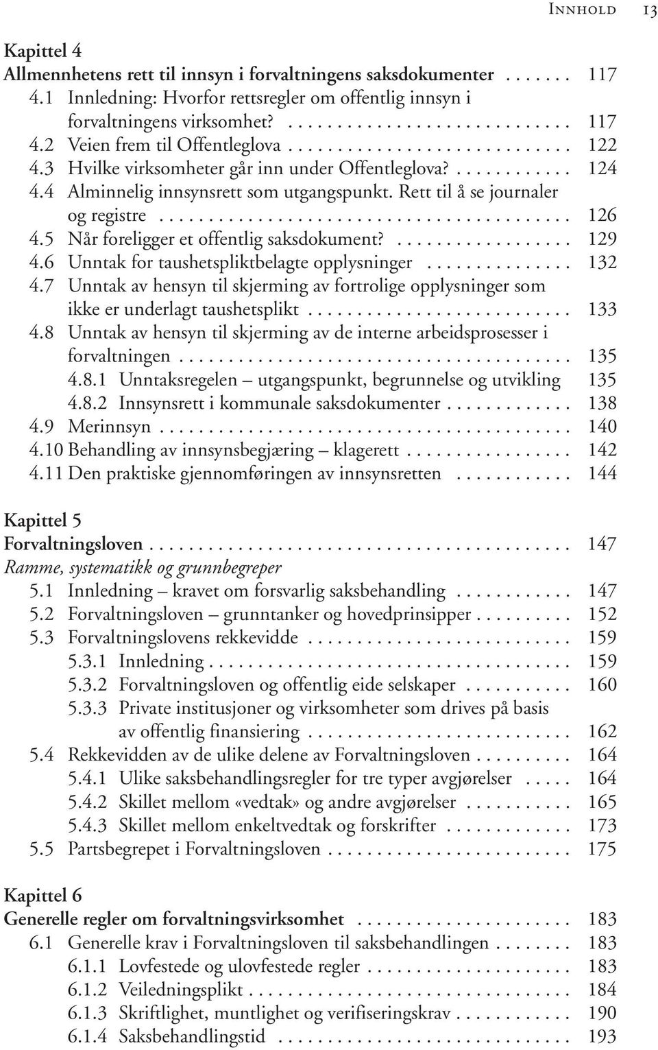 5 Når foreligger et offentlig saksdokument?.................. 129 4.6 Unntak for taushetspliktbelagte opplysninger............... 132 4.