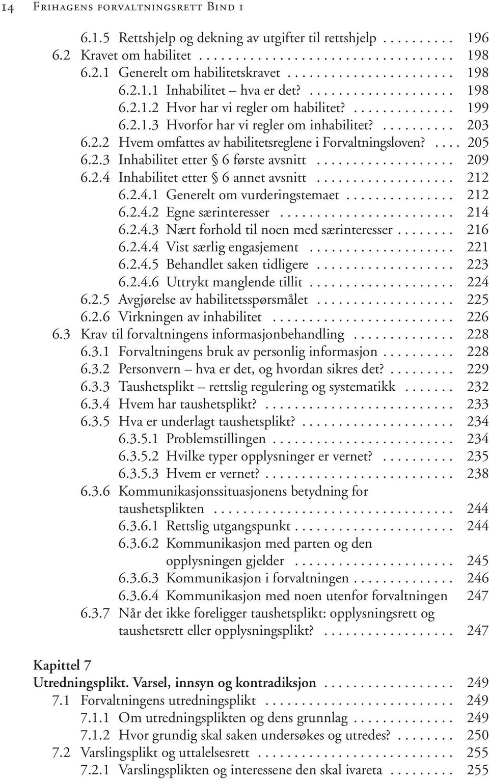 2.2 Hvem omfattes av habilitetsreglene i Forvaltningsloven?.... 205 6.2.3 Inhabilitet etter 6 første avsnitt................... 209 6.2.4 Inhabilitet etter 6 annet avsnitt................... 212 6.2.4.1 Generelt om vurderingstemaet.