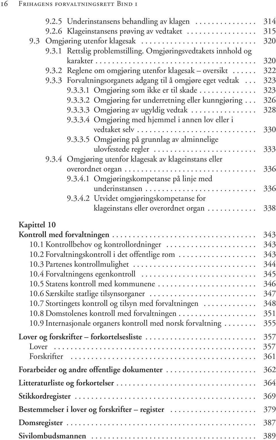 .. 323 9.3.3.1 Omgjøring som ikke er til skade.............. 323 9.3.3.2 Omgjøring før underretning eller kunngjøring... 326 9.3.3.3 Omgjøring av ugyldig vedtak................ 328 9.3.3.4 Omgjøring med hjemmel i annen lov eller i vedtaket selv.