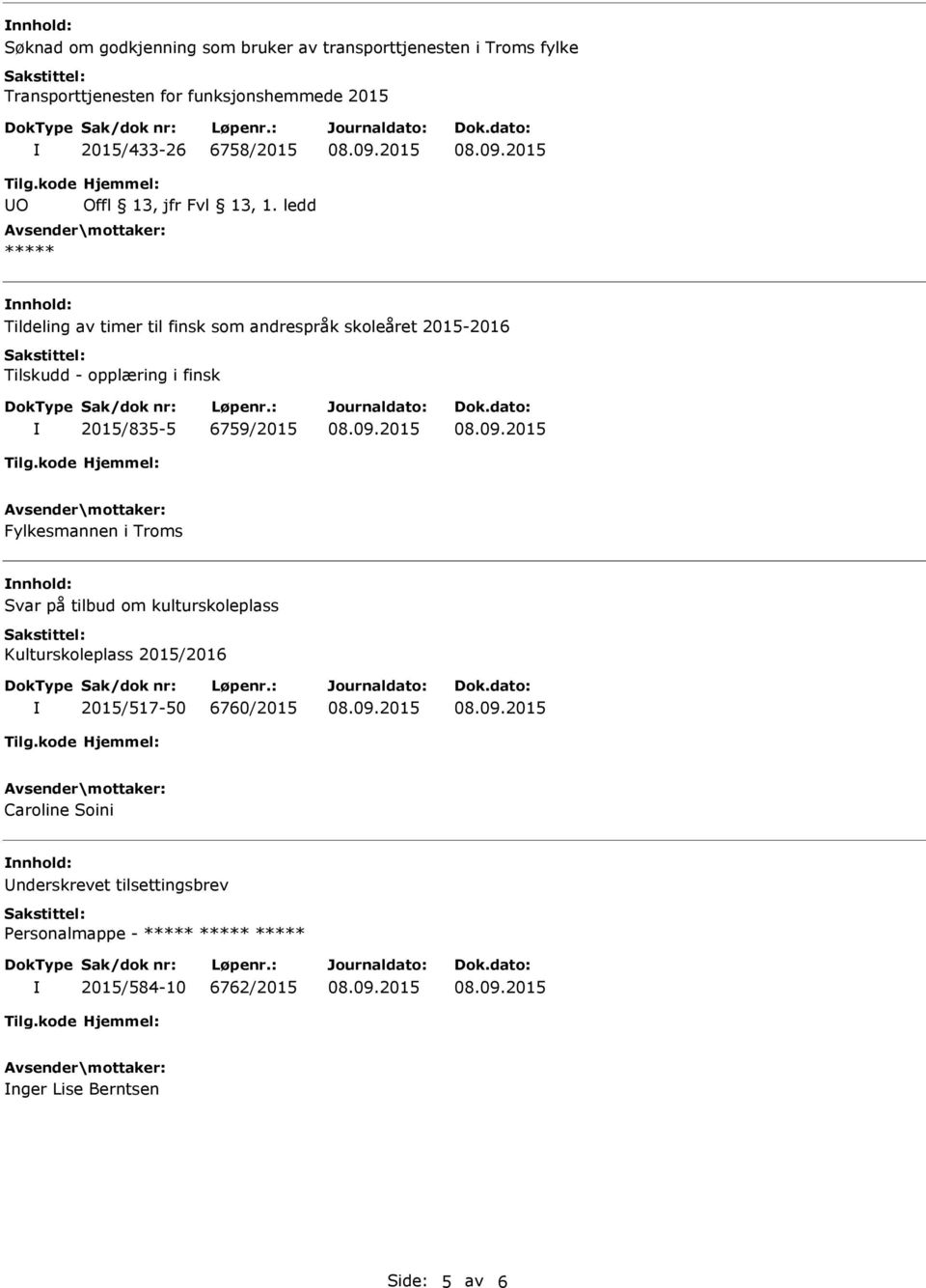 ledd ***** Tildeling av timer til finsk som andrespråk skoleåret 2015-2016 Tilskudd - opplæring i finsk 2015/835-5 6759/2015